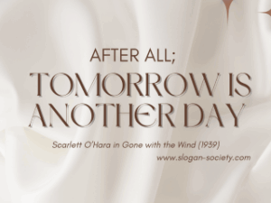 After all, tomorrow is another day. Scarlett O'Hara in Gone with the wind (1939)
